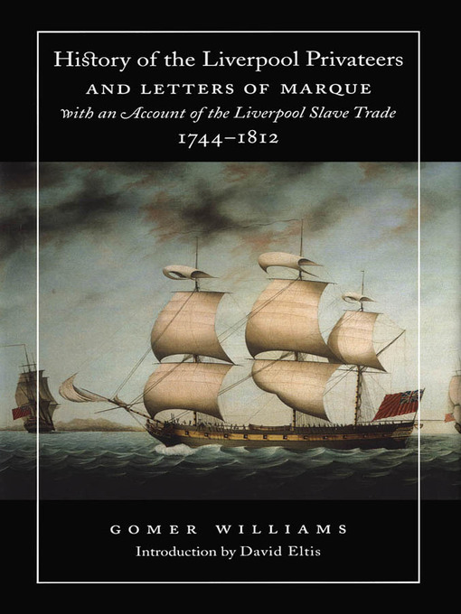 Title details for History of the Liverpool Privateers and Letters of Marque with an Account of the Liverpool Slave Trade, 1744-1812 by Gomer Williams - Available